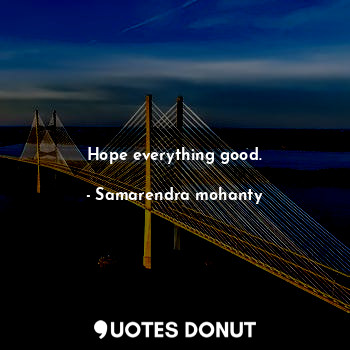  Hope everything good.... - Samarendra mohanty - Quotes Donut