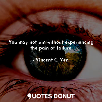 You may not win without experiencing the pain of failure