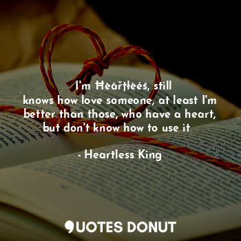  ❝ I'm Ħèàřțłèėś, still knows how love someone, at least I'm better than those, w... - Heartless King - Quotes Donut