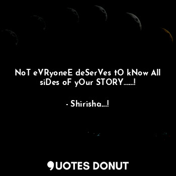  NoT eVRyoneE deSerVes tO kNow All siDes oF yOur STORY.......!... - Shirisha....! - Quotes Donut