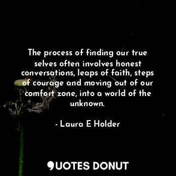  The process of finding our true selves often involves honest conversations, leap... - Laura E Holder - Quotes Donut
