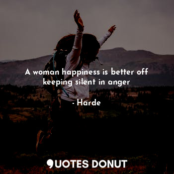  A woman happiness is better off keeping silent in anger... - Harde - Quotes Donut