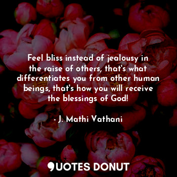  Feel bliss instead of jealousy in the raise of others, that's what differentiate... - J. Mathi Vathani - Quotes Donut