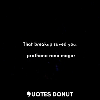 That breakup saved you.