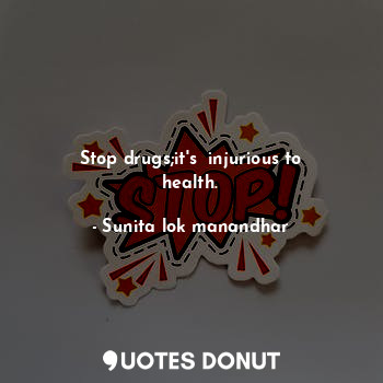  Stop drugs;it's  injurious to health.... - Sunita lok manandhar - Quotes Donut