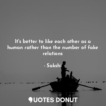  It's better to like each other as a human rather than the number of fake relatio... - Sakshi - Quotes Donut