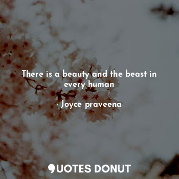  There is a beauty and the beast in every human... - Joyce praveena - Quotes Donut