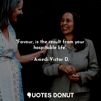  "Favour, is the result from your hospitable life'.... - Aniedi Victor D. - Quotes Donut