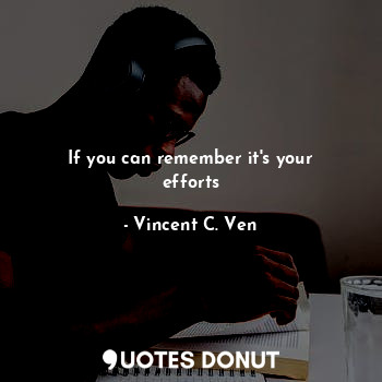  If you can remember it's your efforts... - Vincent C. Ven - Quotes Donut