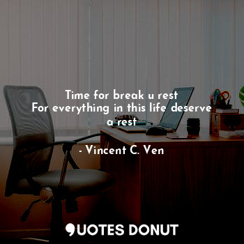  Time for break u rest
For everything in this life deserve a rest... - Vincent C. Ven - Quotes Donut