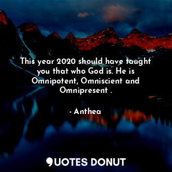  This year 2020 should have taught you that who God is. He is Omnipotent, Omnisci... - Anthea - Quotes Donut