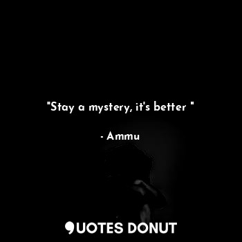 ''Stay a mystery, it's better "