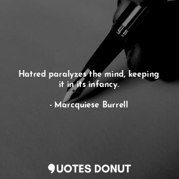 Hatred paralyzes the mind, keeping it in its infancy.