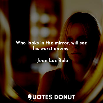  Who looks in the mirror, will see his worst enemy.... - Jean-Luc Bolo - Quotes Donut