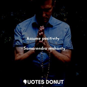  Assume positivity.... - Samarendra mohanty - Quotes Donut