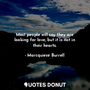  Most people will say they are looking for love, but it is not in their hearts.... - Marcquiese Burrell - Quotes Donut