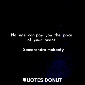 No  one  can pay  you  the  price  of  your  peace .