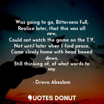  Was going to go, Bitterness full,
Realize later, that this was all new,
Could no... - Drova Absalom - Quotes Donut