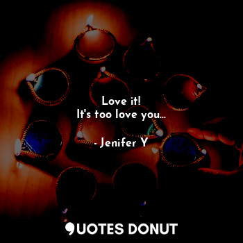  Love it!
It's too love you...... - Jenifer Y - Quotes Donut