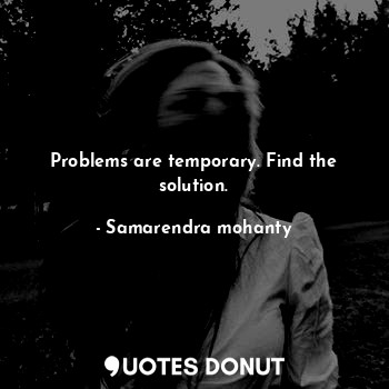  Problems are temporary. Find the solution.... - Samarendra mohanty - Quotes Donut