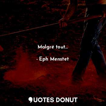  Malgré tout...... - Eph Menstet - Quotes Donut