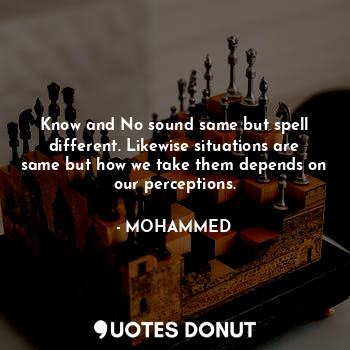  Know and No sound same but spell different. Likewise situations are same but how... - @MOHAMMED - Quotes Donut