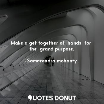 Make a get together of  hands  for  the  grand purpose.