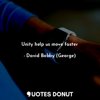  Unity help us move faster... - David Bobby (George) - Quotes Donut