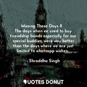  Missing Those Days ?
The days when ee used to buy friendship bands especially fo... - Shraddha Singh - Quotes Donut