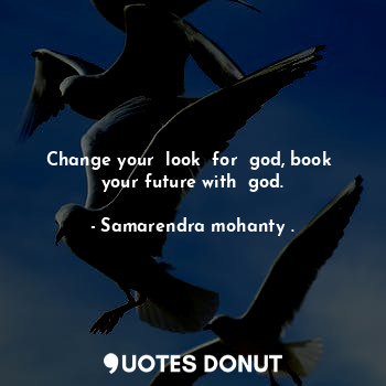  Change your  look  for  god, book  your future with  god.... - Samarendra mohanty . - Quotes Donut