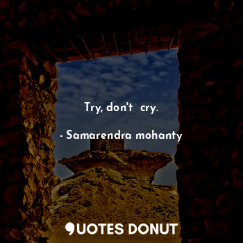  Try, don't  cry.... - Samarendra mohanty - Quotes Donut