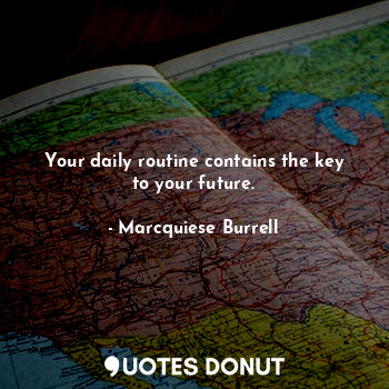  Your daily routine contains the key to your future.... - Marcquiese Burrell - Quotes Donut