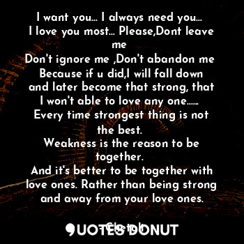  I want you... I always need you... 
I love you most... Please,Dont leave me 
Don... - Chetali - Quotes Donut