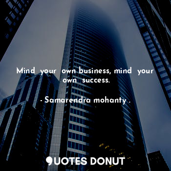 Mind  your  own business, mind  your  own  success.