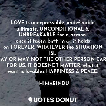  LOVE is unexpressable ,undefinable ,ultimate, UNCONDITIONAL & UNBREAKABLE for a ... - HIMABINDU - Quotes Donut