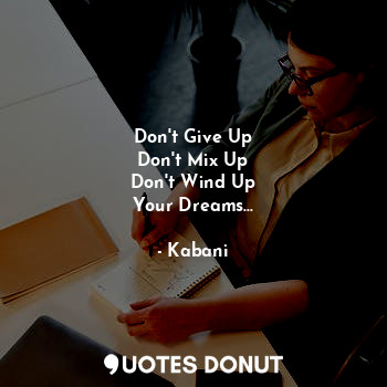  Don't Give Up
Don't Mix Up
Don't Wind Up
Your Dreams...... - Kabani - Quotes Donut