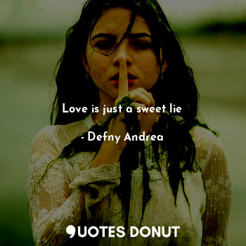 Love is just a sweet lie