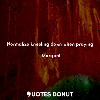 Normalize kneeling down when praying