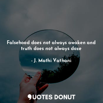  Falsehood does not always awaken and truth does not always doze... - J. Mathi Vathani - Quotes Donut