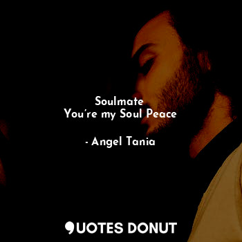 Soulmate 
You’re my Soul Peace