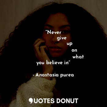  “Never
            give 
                     up
                           on
 ... - Anastasia purea - Quotes Donut