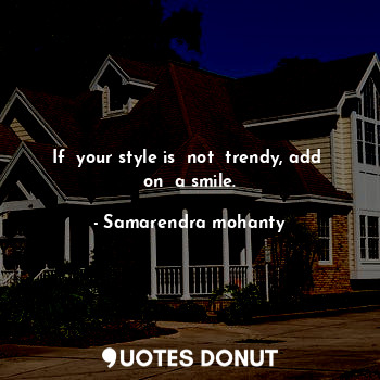  If  your style is  not  trendy, add  on  a smile.... - Samarendra mohanty - Quotes Donut