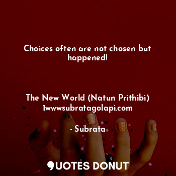 Choices often are not chosen but happened!



The New World (Natun Prithibi)
1wwwsubratagolapi.com