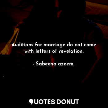 Auditions for marriage do not come with letters of revelation.
