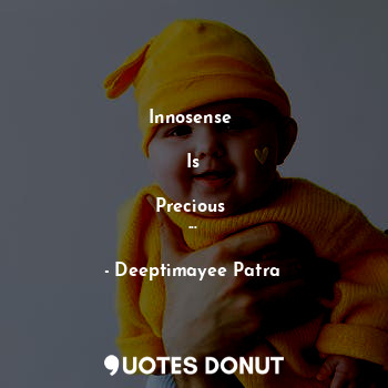  Innosense 

Is

Precious 
...... - Deeptimayee Patra - Quotes Donut