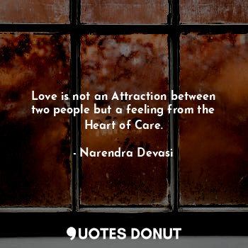  Love is not an Attraction between two people but a feeling from the Heart of Car... - Narendra Devasi - Quotes Donut