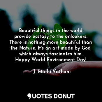  Beautiful things in the world provide ecstasy to the onlookers. There is nothing... - J. Mathi Vathani - Quotes Donut