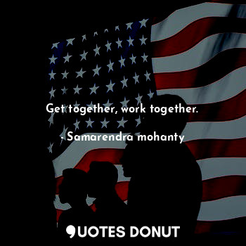  Get together, work together.... - Samarendra mohanty - Quotes Donut