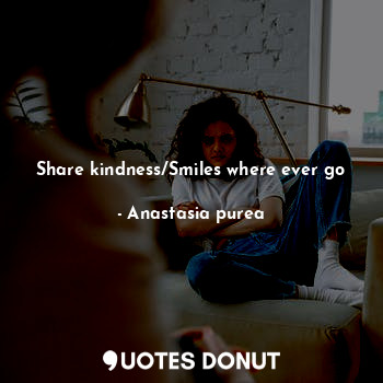  Share kindness/Smiles where ever go... - Anastasia purea - Quotes Donut