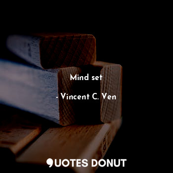  Mind set... - Vincent C. Ven - Quotes Donut